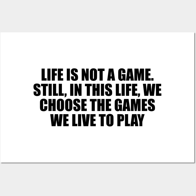 Life is not a game. Still, in this life, we choose the games we live to play Wall Art by DinaShalash